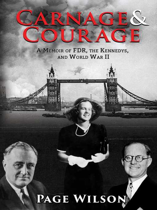 Title details for Carnage and Courage: a Memoir of FDR, the Kennedys, and World War II by Page Wilson - Available